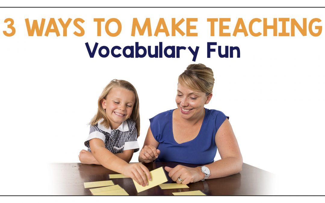 3 Ways to Make Teaching Vocabulary Fun