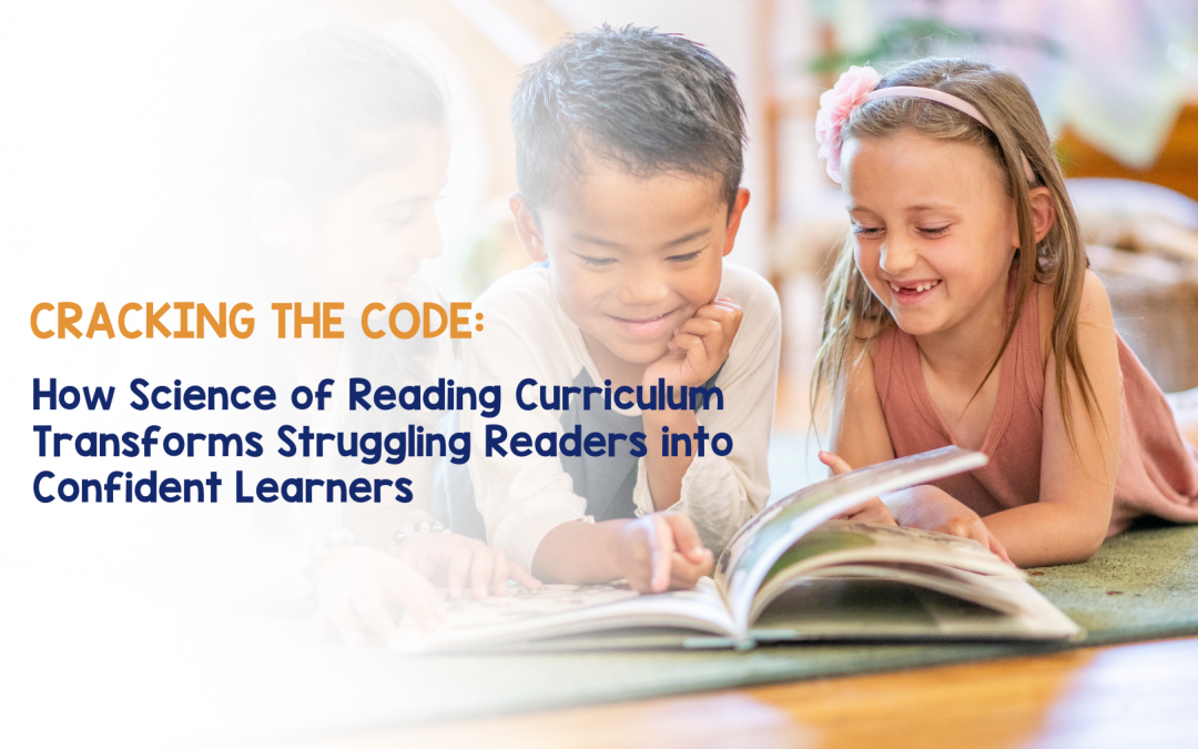 Cracking the Code: How Science of Reading Curriculum Transforms Struggling Readers into Confident Learners